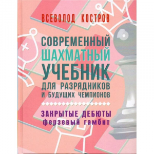 Костров В. "Современный шахматный учебник для разрядников и будущих чемпионов. Закрытые дебюты. Ферзевый гамбит - fgospostavki.ru - Ижевск